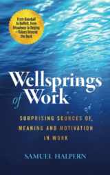 9781737286509-1737286505-Wellsprings of Work: Surprising Sources of Meaning and Motivation in Work