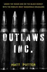 9781608195305-1608195309-The Outlaws Inc.: Under the Radar and on the Black Market with the World's Most Dangerous Smugglers