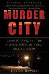 9781568586458-1568586450-Murder City: Ciudad Juarez and the Global Economy's New Killing Fields