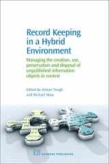 9781843341420-1843341425-Record Keeping in a Hybrid Environment: Managing the Creation, Use, Preservation and Disposal of Unpublished Information Objects in Context (Chandos Information Professional Series)