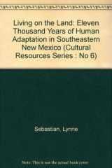 9781878178077-1878178075-Living on the Land: Eleven Thousand Years of Human Adaptation in Southeastern New Mexico (Cultural Resources Series : No 6)