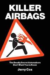 9781716027413-1716027411-KILLER AIRBAGS: The Deadly Secret Automakers Don't Want You to Know