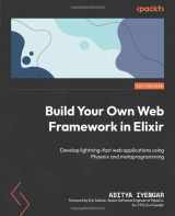 9781801812542-1801812543-Build Your Own Web Framework in Elixir: Develop lightning-fast web applications using Phoenix and metaprogramming