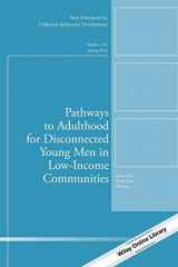 9781118894071-1118894073-Pathways to Adulthood for Disconnected Young Men in Low-Income Communities: New Directions for Child and Adolescent Development, Number 143 (J-B CAD Single Issue Child & Adolescent Development)