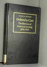 9780521256049-0521256046-Ordered to Care: The Dilemma of American Nursing, 1850–1945 (Cambridge Studies in the History of Medicine)