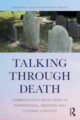 9781138231702-1138231703-Talking Through Death: Communicating about Death in Interpersonal, Mediated, and Cultural Contexts