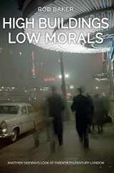 9781445666259-1445666251-High Buildings, Low Morals: Another Sideways Look at Twentieth Century London