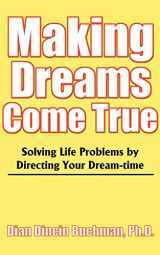 9780595091294-0595091296-Making Dreams Come True: Solving Life Problems by Directing Your Dream-time