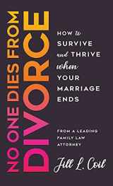 9781736959107-1736959107-No One Dies from Divorce: How to Survive and Thrive When Your Marriage Ends