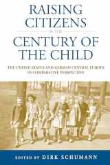 9781845456962-1845456963-Raising Citizens in the 'Century of the Child': The United States and German Central Europe in Comparative Perspective (Studies in German History, 12)