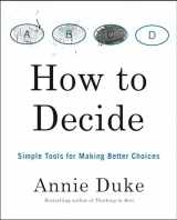 9780593418482-0593418484-How to Decide: Simple Tools for Making Better Choices