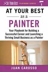 9781510743984-1510743987-At Your Best as a Painter: Your Playbook for Building a Successful Career and Launching a Thriving Small Business as a Painter (At Your Best Playbooks)