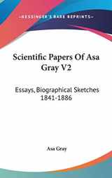 9780548166352-0548166358-Scientific Papers Of Asa Gray V2: Essays, Biographical Sketches 1841-1886