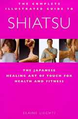 9781862041776-1862041776-The Complete Illustrated Guide to Shiatsu: The Japanese Healing Art of Touch for Health and Fitness
