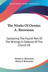 9781425492830-1425492835-The Works Of Orestes A. Brownson: Containing The Fourth Part Of The Writings In Defense Of The Church V8