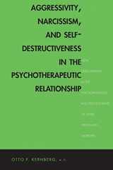 9780300211993-0300211996-Aggressivity, Narcissism, and Self-Destructiveness in the Psychotherapeutic Relationship: New Developments in the Psychopathology and Psychotherapy of Severe Personality Disorders
