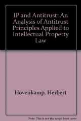 9780735522077-0735522073-Ip and Antitrust: An Analysis of Antitrust Principles Applied to Intellectual Property Law (2 vol. set)