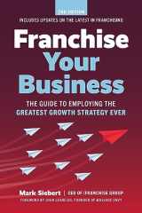 9781642011593-1642011592-Franchise Your Business: The Guide to Employing the Greatest Growth Strategy Ever
