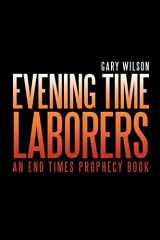 9781469163062-1469163063-Evening Time Laborers: An End Times Prophecy Book