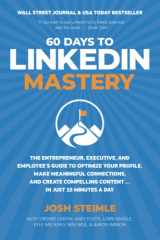 9781734718447-1734718447-60 Days to LinkedIn Mastery: The Entrepreneur, Executive, and Employee’s Guide to Optimize Your Profile, Make Meaningful Connections, and Create Compelling Content . . . In Just 15 Minutes a Day
