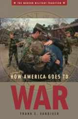 9780275985141-0275985148-How America Goes to War (Modern Military Tradition)