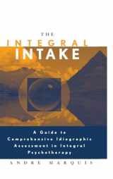 9781138143340-1138143340-The Integral Intake: A Guide to Comprehensive Idiographic Assessment in Integral Psychotherapy