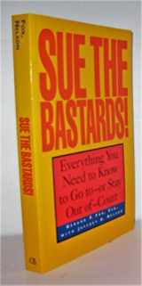 9780809228744-0809228742-Sue The Bastards! : Everything You Need to Know to Go to--or Stay Out of--Court