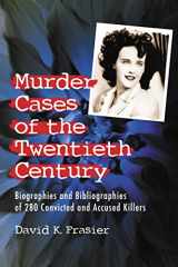 9780786430314-0786430311-Murder Cases of the Twentieth Century: Biographies and Bibliographies of 280 Convicted or Accused Killers