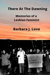 9781667164779-1667164775-There At The Dawning: Memories of a Lesbian Feminist