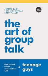 9781635700800-1635700809-The Art of Group Talk: How to Lead Better Conversations with Teenage Guys