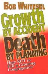9780687083251-0687083257-Growth by Accident, Death by Planning: How Not to Kill a Growing Congregation