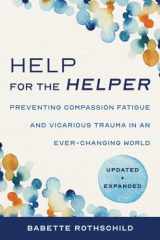 9781324030492-1324030496-Help for the Helper: Preventing Compassion Fatigue and Vicarious Trauma in an Ever-Changing World: Updated + Expanded