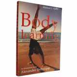 9781854109590-1854109596-Body Learning : An Introduction to the Alexander Technique