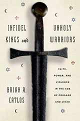 9780809058372-0809058375-Infidel Kings and Unholy Warriors: Faith, Power, and Violence in the Age of Crusade and Jihad