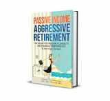 9781087849096-1087849098-Passive Income, Aggressive Retirement: The Secret to Freedom, Flexibility, and Financial Independence (& how to get started!)