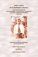 9781981502820-1981502823-Early Views of Alexander F. Skutch: Selections from His Nature Diaries, Philosophical Notebooks & Several Other Manuscripts, 1928-1946: Vol. I: Becoming and Being a Naturalist on a Tropical Farm
