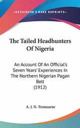 9781104450007-1104450003-The Tailed Headhunters of Nigeria: An Account of an Official's Seven Years' Experiences in the Northern Nigerian Pagan Belt