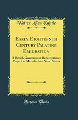 9780265828892-0265828899-Early Eighteenth Century Palatine Emigration: A British Government Redemptioner Project to Manufacture Naval Stores (Classic Reprint)