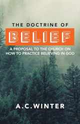 9781664276895-1664276890-The Doctrine of Belief: A Proposal to the Church on How to Practice Believing in God