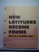 9780935640731-0935640738-How Latitudes Become Forms: Art in the Global Age