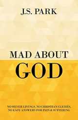 9780692390474-0692390472-Mad About God: No Silver Livings, No Christian Clichés, No Easy Answers for Pain and Suffering