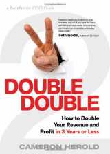 9781608320998-1608320995-Double Double: How to Double Your Revenue and Profit in 3 Years of Less