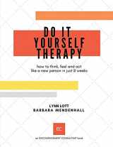 9781734082043-1734082046-Do It Yourself Therapy: how to think, feel and act like a new person in just 8 weeks (Encouragement Consulting)