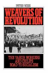 9780195045581-0195045580-Weavers of Revolution: The Yarur Workers and Chile's Road to Socialism