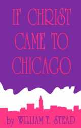 9780924772115-0924772115-If Christ Came to Chicago: A Plea for the Union of All Who Love in the Service of All Who Suffer