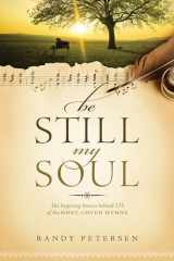 9781414379722-1414379722-Be Still, My Soul: The Inspiring Stories behind 175 of the Most-Loved Hymns
