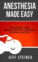 9780989840132-0989840131-Anesthesia Made Easy: The Survival Guide to Make Your First Anesthesia Rotation a Success