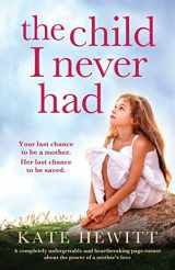 9781800193024-1800193025-The Child I Never Had: A completely unforgettable and heartbreaking page-turner about the power of a mother’s love (Powerful emotional novels about impossible choices by Kate Hewitt)