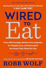9781984824790-1984824791-Wired to Eat: Turn Off Cravings, Rewire Your Appetite for Weight Loss, and Determine the Foods That Work for You