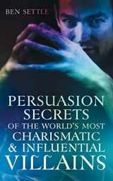 9781535359955-1535359951-Persuasion Secrets of the World's Most Charismatic & Influential Villains (Success Villains)